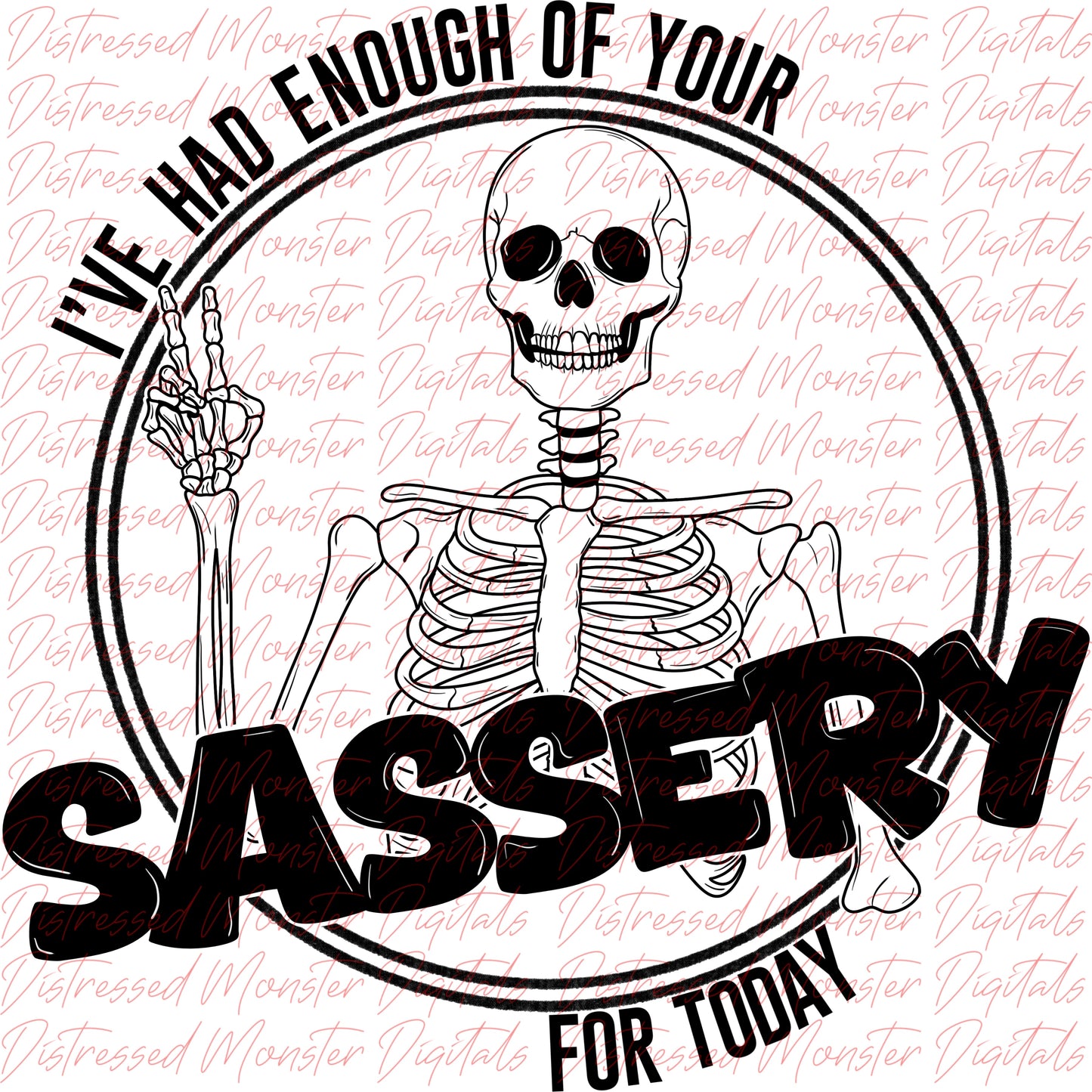 💀 I’ve Had Enough of Your Sassery for Today✌️